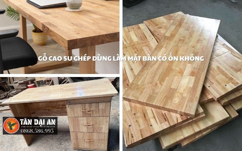 Gỗ cao su ghép dùng làm mặt bàn có ổn không?