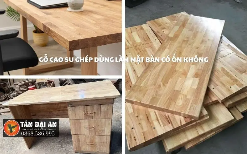 Gỗ cao su ghép dùng làm mặt bàn có ổn không?